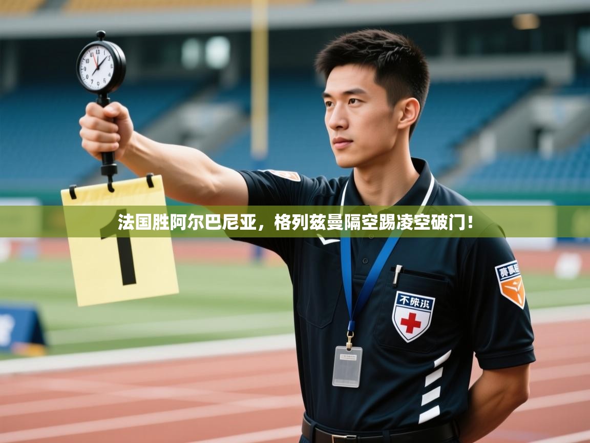 法国胜阿尔巴尼亚,格列兹曼隔空踢凌空破门! 第2张