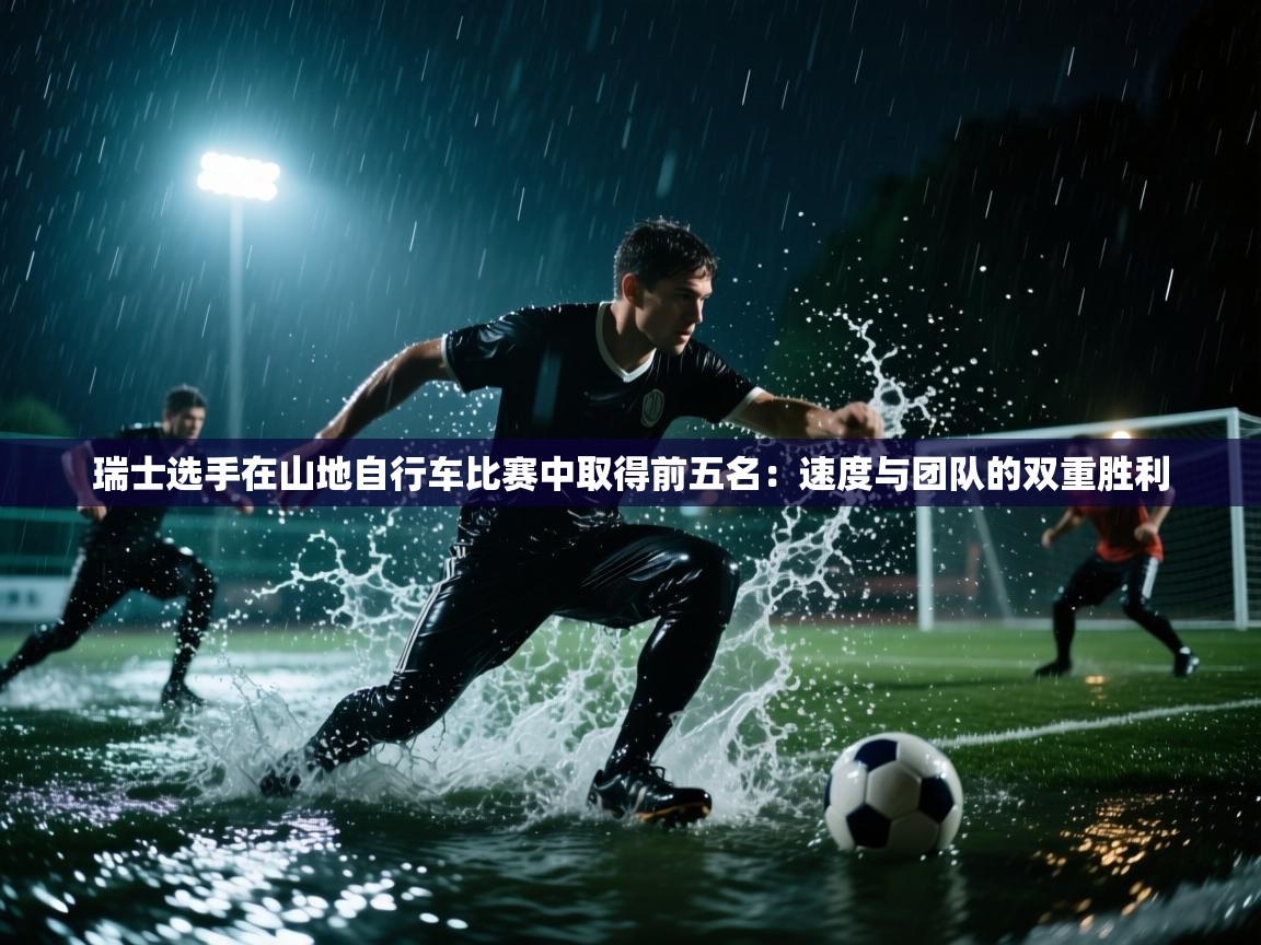 瑞士选手在山地自行车比赛中取得前五名:速度与团队的双重胜利 第2张